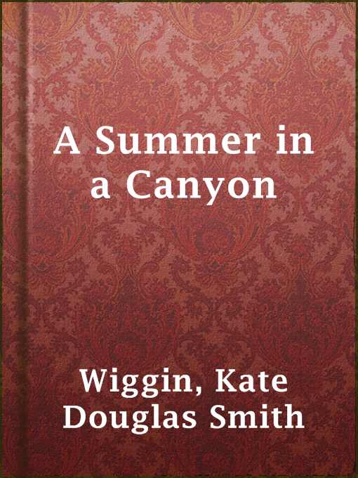 Title details for A Summer in a Canyon by Kate Douglas Smith Wiggin - Available